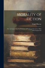 Morality of Fiction: Or, An Inquiry Into the Tendency of Fictitious Narratives, With Observations On