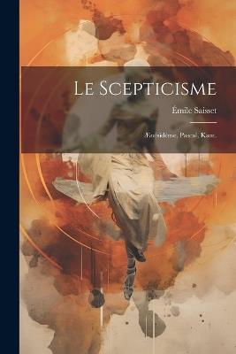 Le scepticisme: Ænésidème, Pascal, Kant. - Émile Saisset - cover