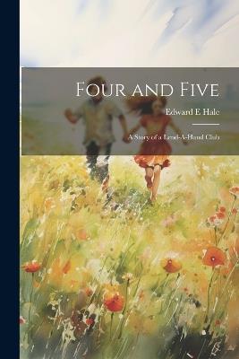 Four and Five; A Story of a Lend-A-Hand Club - Edward E Hale - cover