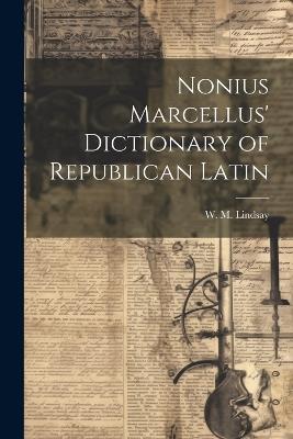 Nonius Marcellus' Dictionary of Republican Latin - W M Lindsay - cover