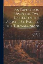An Exposition Upon the Two Epistles of the Apostle St. Paul to the Thessalonians