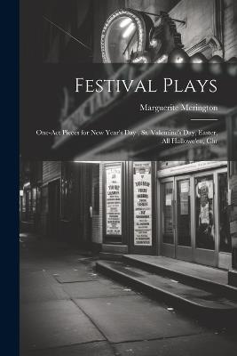 Festival Plays; One-act Pieces for New Year's day, St. Valentine's day, Easter, All Hallowe'en, Chr - Marguerite Merington - cover