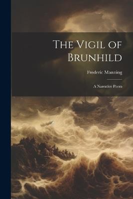The Vigil of Brunhild: A Narrative Poem - Frederic Manning - cover