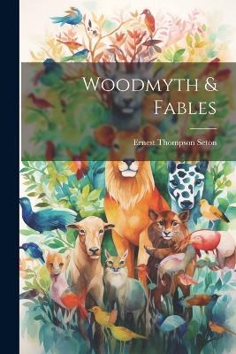 Woodmyth & Fables - Ernest Thompson Seton - cover