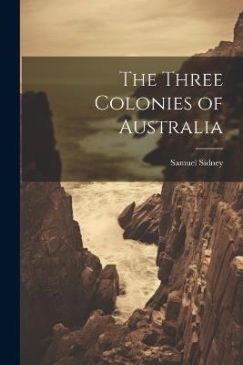 The Three Colonies of Australia - Samuel Sidney - cover