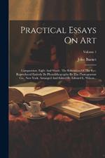 Practical Essays On Art: Composition. Light And Shade. The Education Of The Eye. Reproduced Entirely By Photolithography By The Photogravure Co., New York. Arranged And Edited By Edward L. Wilson...; Volume 1