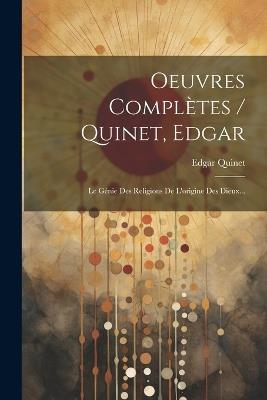 Oeuvres Complètes / Quinet, Edgar: Le Génie Des Religions De L'origine Des Dieux... - Edgar Quinet - cover