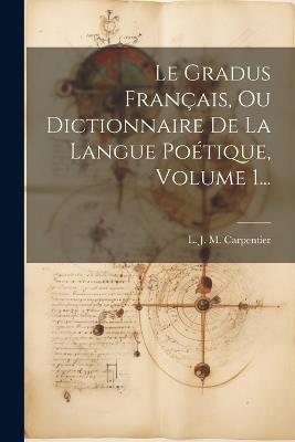 Le Gradus Français, Ou Dictionnaire De La Langue Poétique, Volume 1... - cover
