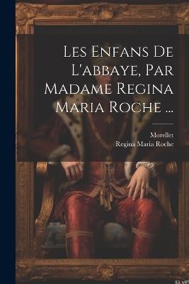 Les Enfans De L'abbaye, Par Madame Regina Maria Roche ... - Regina Maria Roche,Morellet - cover