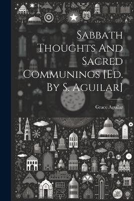 Sabbath Thoughts And Sacred Communings [ed. By S. Aguilar] - Grace Aguilar - cover