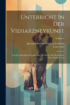 Unterricht In Der Vieharzneykunst: Von Den Innerlichen Krankheiten Der Pferde, Des Rindviehes, Der Schaafe U.a.m; Volume 2 - Louis Vitet - cover