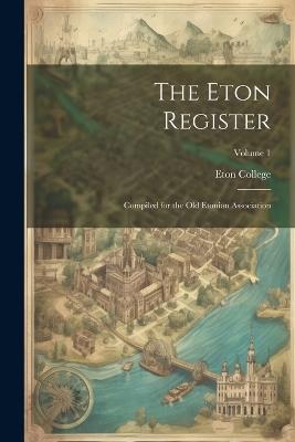 The Eton Register; Compiled for the Old Etonian Association; Volume 1 - cover