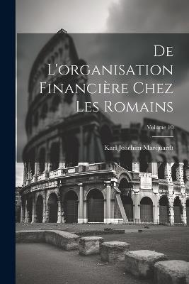 De l'organisation financière chez les Romains; Volume 10 - cover