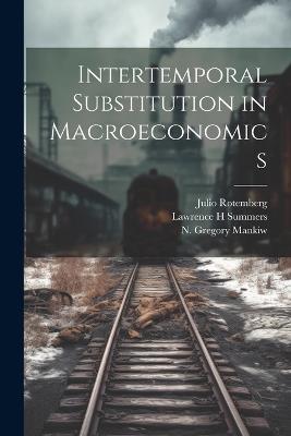 Intertemporal Substitution in Macroeconomics - N Gregory Mankiw,Julio Rotemberg,Lawrence H Summers - cover