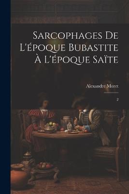 Sarcophages de l'époque bubastite à l'époque saïte: 2 - Alexandre Moret - cover