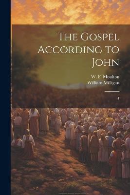 The Gospel According to John: 4 - William Milligan,W F 1835-1898 Moulton - cover