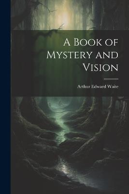 A Book of Mystery and Vision - Arthur Edward Waite - cover
