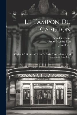 Le tampon du capiston; vaudeville militaire en 3 actes de André Mouëzy-Éon, Alfred Vercourt et Jean Bever - André Mouëzy-Éon,Alfred Vercourt,Jean Bever - cover