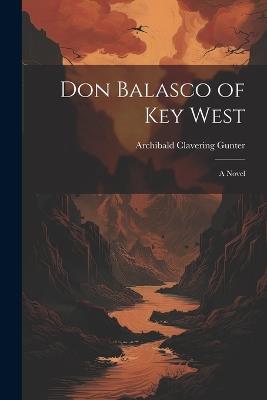 Don Balasco of Key West; a Novel - Archibald Clavering Gunter - cover