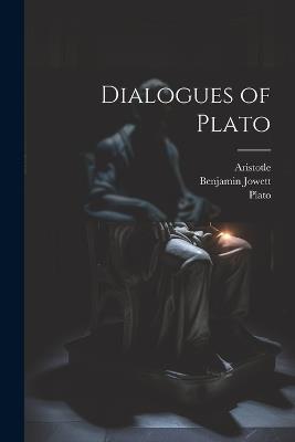 Dialogues of Plato - Plato,Benjamin Jowett,Aristotle Aristotle - cover