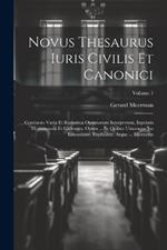 Novus Thesaurus Iuris Civilis Et Canonici: Continens Varia Et Rarissima Optimorum Interpretum, Inprimis Hispanorum Et Gallorum, Opera ... In Quibus Utrumque Jus Emendatur, Explicatur, Atque ... Illustratur; Volume 1
