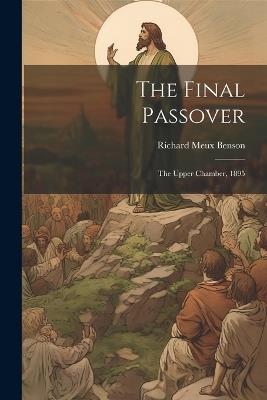 The Final Passover: The Upper Chamber, 1895 - Richard Meux Benson - cover