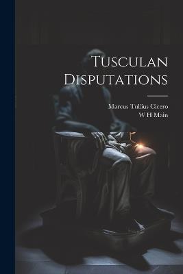 Tusculan Disputations - Marcus Tullius Cicero,W H Main - cover