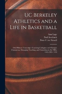 UC Berkeley Athletics and a Life in Basketball: Oral History Transcript: Coaching Collegiate and Olympic Champions, Managing Teaching, and Consulting in the NBA, 1935-1995 / 199 - Ann Lage,Peter F 1913- Ive Newell,Robert J 1937- Dalton - cover