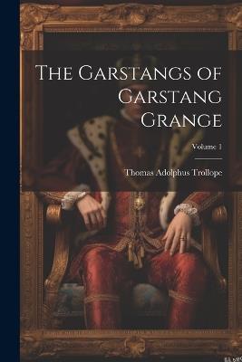 The Garstangs of Garstang Grange; Volume 1 - Thomas Adolphus Trollope - cover