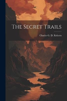 The Secret Trails - Charles G D Roberts - cover