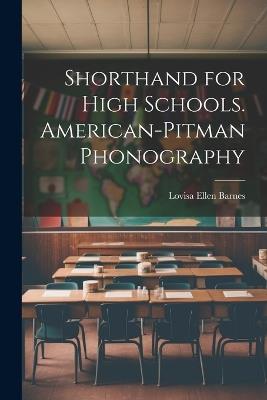 Shorthand for High Schools. American-Pitman Phonography - Lovisa Ellen Barnes - cover