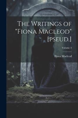 The Writings of "Fiona Macleod" [pseud.]; Volume 3 - Fiona MacLeod - cover