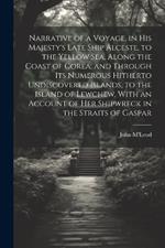 Narrative of a Voyage, in His Majesty's Late Ship Alceste, to the Yellow Sea, Along the Coast of Corea, and Through its Numerous Hitherto Undiscovered Islands, to the Island of Lewchew, With an Account of her Shipwreck in the Straits of Gaspar