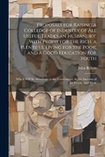 Proposals for Raising a Colledge of Industry of all Useful Trades an Husbandry, With Profit for the Rich, a Plentiful Living for the Poor, and a Good Education for Youth: Which Will be Advantage to the Government, by the Increase of the People, and Their