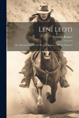 Leni Leoti; or, Adventures in the far West. A Sequel to "Prairie Flower." - Emerson Bennett - cover