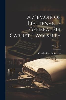 A Memoir of Lieutenant-General Sir Garnet J. Wolseley; Volume 2 - Charles Rathbone Low - cover