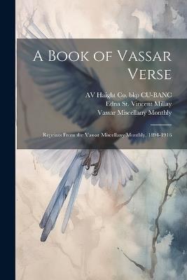 A Book of Vassar Verse; Reprints From the Vassar Miscellany Monthly, 1894-1916 - Edna St Vincent Millay,Vassar Miscellany Monthly,Av Haight Co Bkp Cu-Banc - cover
