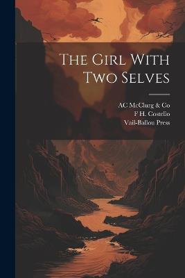 The Girl With two Selves - Ac McClurg & Co,F H 1851-1921 Costello,Vail-Ballou Press - cover