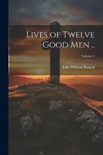 Lives of Twelve Good men ..; Volume 2