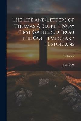 The Life and Letters of Thomas à Becket, now First Gathered From the Contemporary Historians; Volume 2 - J A 1808-1884 Giles - cover