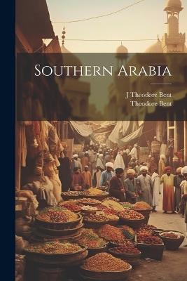 Southern Arabia - J Theodore 1852-1897 Bent,Theodore Bent - cover