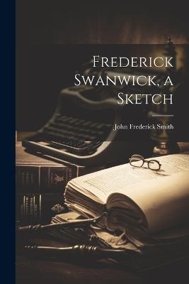 Frederick Swanwick, a Sketch - John Frederick Smith - cover
