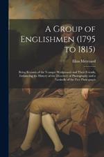 A Group of Englishmen (1795 to 1815): Being Records of the Younger Wedgwoods and Their Friends, Embracing the History of the Discovery of Photography and a Facsimile of the First Photograph