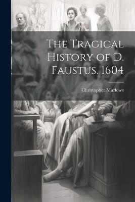 The Tragical History of D. Faustus. 1604 - Christopher Marlowe - cover
