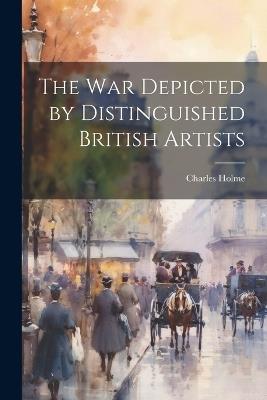 The war Depicted by Distinguished British Artists - Charles Holme - cover