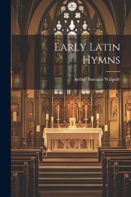 Early Latin Hymns - Arthur Sumner Walpole - cover