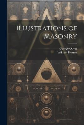 Illustrations of Masonry - George Oliver,William Preston - cover