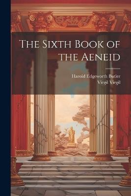 The Sixth Book of the Aeneid - Harold Edgeworth Butler,Virgil Virgil - cover