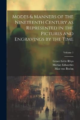 Modes & Manners of the Nineteenth Century as Represented in the Pictures and Engravings by the Time; Volume 1 - Grace Little Rhys,Oskar Fischel,Marian Edwardes - cover