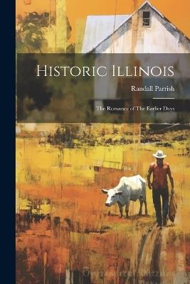 Historic Illinois: The Romance of The Earlier Days - Randall Parrish - cover